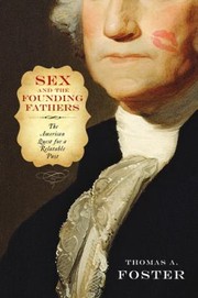 Sex And The Founding Fathers The American Quest For A Relatable Past by Thomas A. Foster