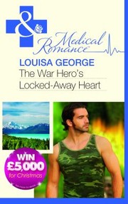 The War Hero's Locked-Away Heart by Louisa George