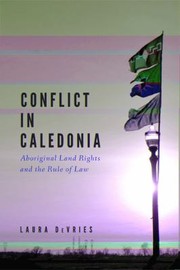Conflict In Caledonia Aboriginal Land Rights And The Rule Of Law by Laura Devries