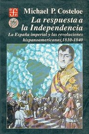 Cover of: La Respuesta A La Independencia La Espana Imperial Y Las Revoluciones Hispanoamericanas 18101840