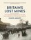 Cover of: Britains Lost Mines The Vanished Kingdom Of The Men Who Carved Out The Nations Wealth