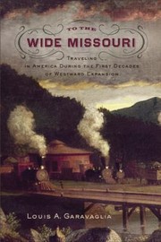 Cover of: To The Wide Missouri Traveling In America During The First Decades Of Westward Expansion by 
