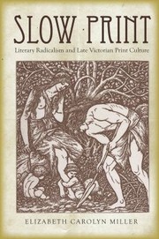 Slow Print Literary Radicalism And Late Victorian Print Culture by Elizabeth Carolyn Miller
