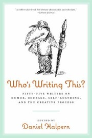 Whos Writing This Fiftyfive Writers On Humor Courage Selfloathing And The Creative Process by Daniel Halpern