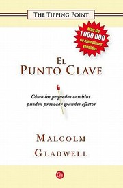 El Punto Clave Como Los Pequeos Cambios Pueden Provocar Grandes Efectos by Malcolm Gladwell