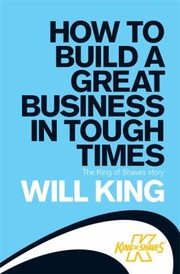 Cover of: How To Build A Great Business In Tough Times The King Of Shaves Story
