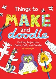 Cover of: Things To Make And Doodle Exciting Projects To Color Cut And Create