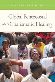 Global Pentecostal And Charismatic Healing by Candy Gunther Brown