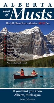Alberta Book Of Musts The 101 Places Every Albertan Must See If You Think You Know Alberta Think Again by Dina O'Meara