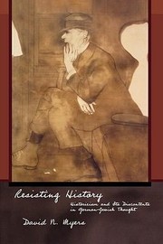 Cover of: Resisting History Historicism Its Discontents In Germanjewish Thought