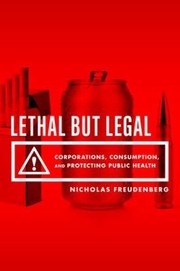 Cover of: Lethal But Legal Corporations Consumption And Protecting Public Health by 