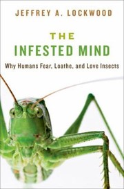 The Infested Mind Why Humans Fear Loathe And Love Insects by Jeffrey A. Lockwood