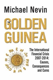 Cover of: The Golden Guinea The International Financial Crisis 20072014 Causes Consequences And Cures