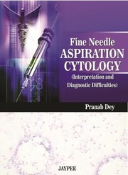 Fine Needle Aspiration Cytology Interpretation And Diagnostic Difficulties by Pranab Dey