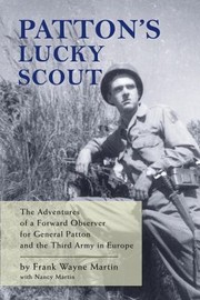 Pattons Lucky Scout The Adventures Of A Forward Observer For General Patton And The Third Army In Europe by Nancy Martin