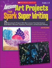 Cover of: Awesome Art Projects That Spark Super Writing 25 Motivating Art Projects With Minilessons That Help Students Build Skills In Narrative Expository Persuasive And Descriptive Writing by 