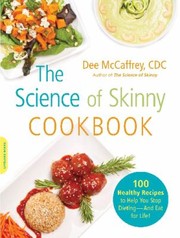 Cover of: Science Of Skinny Cookbook 100 Healthy Recipes To Help You Stop Dieting And Eat For Life