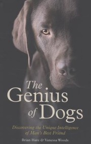 The Genius Of Dogs Discovering The Unique Intelligence Of Mans Best Friend by Vanessa Woods