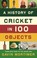 Cover of: A History Of Cricket In 100 Objects