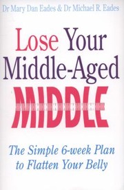 Cover of: Lose Your Middleaged Middle The Simple Sixweek Plan To Flatten Your Belly Fast