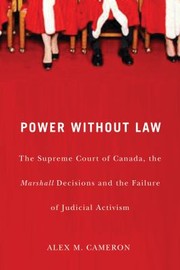 Power Without Law The Supreme Court Of Canada The Marshall Decisions And The Failure Of Judicial Activism by Alex M. Cameron