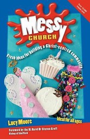 Messy Church Fresh Ideas For Building A Christ Centred Community by Lucy Moore