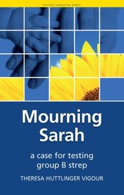 Mourning Sarah A Case For Testing Group B Strep by Theresa Huttlinger Vigour