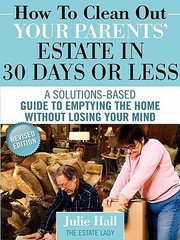 Cover of: How To Clean Out Your Parents Estate In 30 Days Or Less A Solutionsbased Guide To Emptying The Home Without Losing Your Mind by 