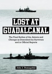 Cover of: Lost At Guadalcanal The Final Battles Of The Astoria And Chicago As Described By Survivors And In Official Reports