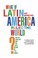 Cover of: What If Latin America Ruled The World How The South Will Take The North Through The 21st Century