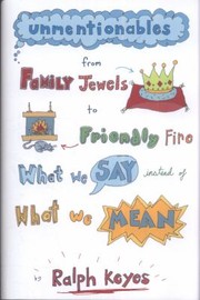Cover of: Unmentionables From Family Jewels To Friendly Fire What We Say Instead Of What We Mean
