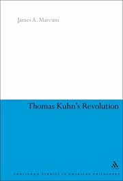 Thomas Kuhns Revolution An Historical Philosophy Of Science by James A. Marcum