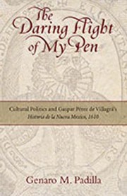 Cover of: The Daring Flight Of My Pen Cultural Politics And Gaspar Prez De Villagrs Historia De La Nueva Mexico 1610 by 