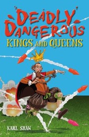 Deadly Dangerous Kings And Queens by Karl Shaw