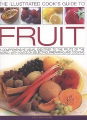 Cover of: Cooks Illustrated Guide To Fruit A Comprehensive Visual Identifier To The Fruits Of The World With Advice On Selecting Preparing And Cooking