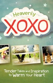 Cover of: Heavenly Xoxo Tender Tales And Inspiration To Warm Your Heart by 
