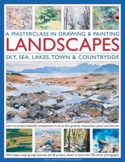 Cover of: A Masterclass In Drawing Painting Landscapes Sky Sea Lakes Town Countryside Learn To Produce Beautiful Landscapes In Oil Acrylic Gouache Watercolour Pencil And Charcoal With Expert Stepbystep Tutorials And 30 Projects Shown In More Than 800 Color Photographs