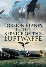 Foreign Planes In The Service Of The Luftwaffe by Jean-Louis Roba