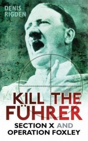 Cover of: Kill The Fhrer Section X And Operation Foxley