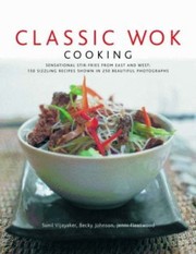 Cover of: Classic Wok Cooking Sensational Stirfries From East And West 160 Sizzling Recipes Shown In 270 Beautiful Photographs