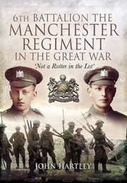 Cover of: 6th Battalion The Manchester Regiment In The Great War Not A Rotter In The Lot