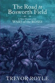 Cover of: The Road To Bosworth Field A New History Of The Wars Of The Roses