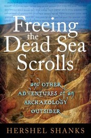 Cover of: Freeing The Dead Sea Scrolls And Other Adventures Of An Archaeology Outsider