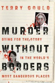 Murder Without Borders Dying For The Story In The Worlds Most Dangerous Places by Terry Gould