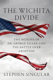 Cover of: The Wichita Divide The Murder Of Dr George Tiller And The Battle Over Abortion