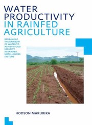 Cover of: Water Productivity In Rainfed Agriculture Redrawing The Rainbow Of Water To Achieve Food Security In Rainfed Smallholder Systems