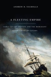 Cover of: A Fleeting Empire Early Stuart Britain And The Merchant Adventurers To Canada by 