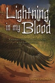 Cover of: Lightning In My Blood A Journey Into Shamanic Healing The Supernatural by 