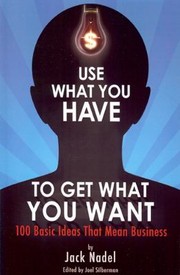 Cover of: Use What You Have To Get What You Want 100 Basic Ideas That Mean Business
