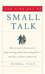 Cover of: Fine Art of Small Talk, The: HOW TO START A CONVERSATION, KEEP IT GOING, BUILD NETWORKING SKILLS -- AND LEAVE A POSITIVE IMPRESSION!